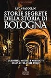Storie segrete della storia di Bologna. Curiosit&agrave;, misteri e aneddoti della citt&agrave; delle torri