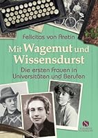 Mit Wagemut und Wissensdurst: Die ersten Frauen in Universitäten und Berufen 394554338X Book Cover