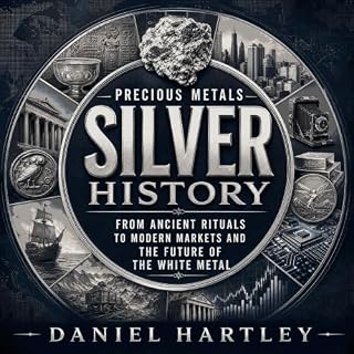 Precious Metals Silver History: From Ancient Rituals to Modern Markets and the Future of the White Metal cover art
