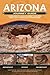 Arizona Journey Guide: A Driving And Hiking Guide to Ruins, Rock Art, Fossils And Formations