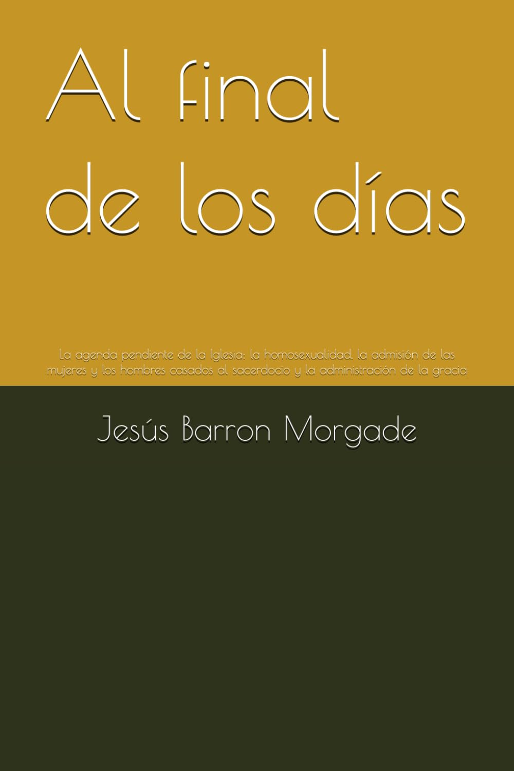 Al final de los días: La agenda pendiente de la Iglesia: la homosexualidad, la admisión de las mujeres y los hombres casados al sacerdocio y la administración de la gracia