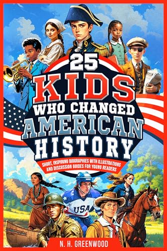 25 Kids Who Changed American History: Short, Inspiring Biographies with Illustrations and Discussion Guides for Young Readers