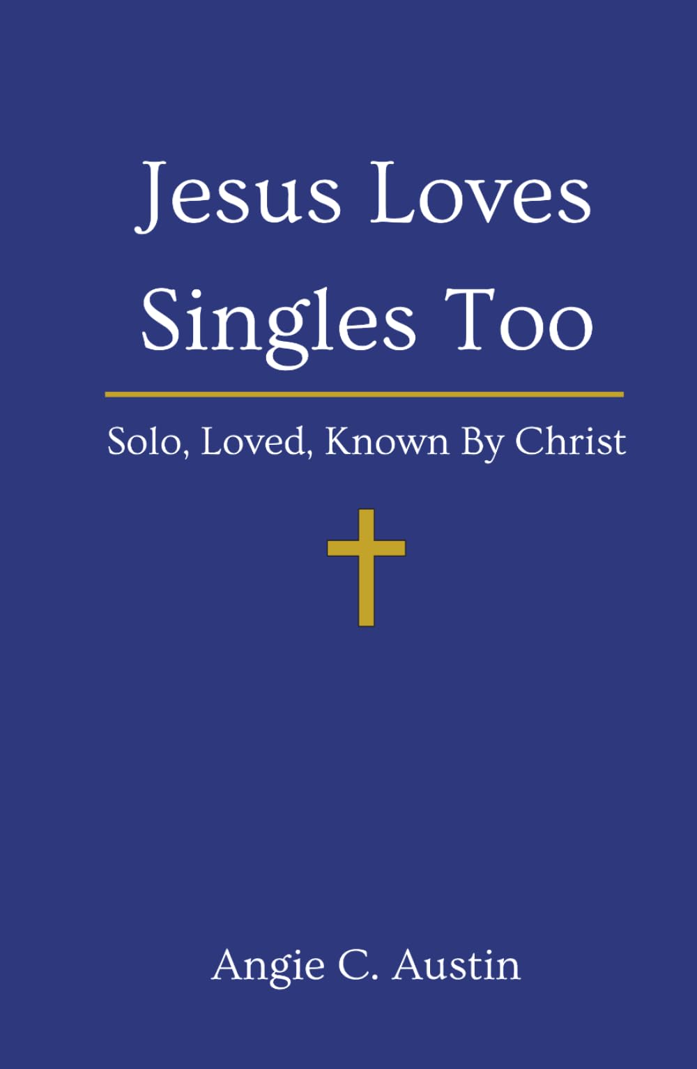 Jesus Loves Singles Too: Solo, Loved, Known By Christ