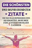  Die schönsten und inspirierendsten Zitate: 1000 Tage voller inspirierender Zitate und Denkanstöße, um Ihre innere Stärke zu entdecken und Ihr Leben zu verändern