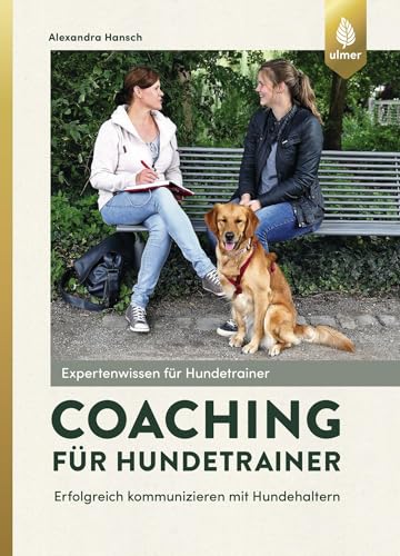Coaching für Hundetrainer: Erfolgreich kommunizieren mit Hundehaltern (Expertenwissen für Hundetrainer)