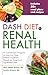 DASH Diet for Renal Health: A Customized Program to Improve Your Kidney Function based on America's Top Rated Diet