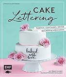  Cake Lettering – Torten, Cupcakes, Kekse backen und verzieren: Mit praktischen Handlettering-Vorlagen