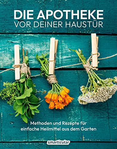 Die Apotheke vor deiner Haustür: Methoden und Rezepte für einfache Heilmittel aus dem Garten (Kostbare Natur) Die Apotheke vor deiner Haustür: Methoden und Rezepte für einfache Heilmittel aus dem Garten (Kostbare Natur)
