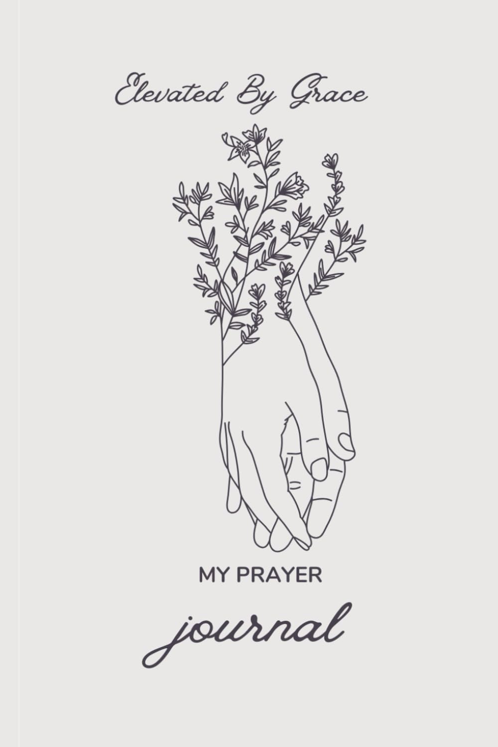 Elevated By Grace: A prayer Journal that helps to strengthen your faith and helps you to navigate through your spiritual journey.