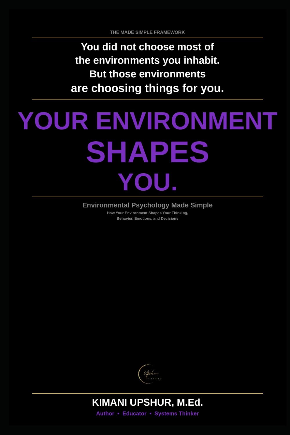 Environmental Psychology Made Simple: How Your Environment Shapes Your Thinking, Behavior, Emotions, and Decisions