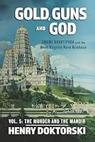 Gold, Guns and God: Vol. 5, Swami Bhaktipada and the West Virginia Hare Krishnas: The Murder and the Mandir B08M7JBKC4 Book Cover