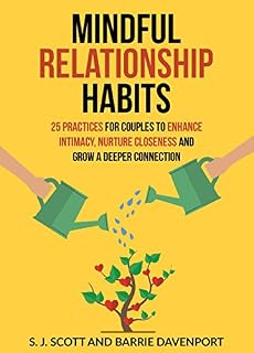 Mindful Relationship Habits: 25 Practices for Couples to Enhance Intimacy, Nurture Closeness,