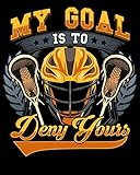  My Goal Is To Deny Yours: Lacrosse My Goal Is To Deny Yours Goalie & Defender 2020-2021 Weekly Planner & Gratitude Journal (110 Pages, 8\