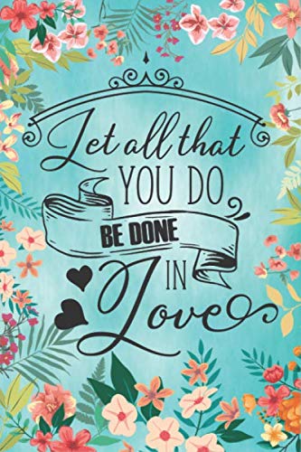 Let all that you do be done in love Notebook journal: Ruled Line Paper Notebook Journal Composition Notebook Exercise Book (120 Page,6 x 9 inch) Soft ... Matte Finish