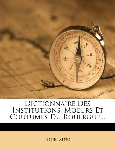 Télécharger Dictionnaire Des Institutions, Moeurs Et Coutumes Du Rouergue... PDF
