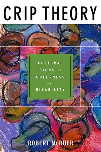 Crip Theory: Cultural Signs of Queerness and Disability (Cultural Front Book 9)