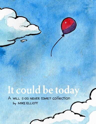 It Could Be Today: A Will 5:00 Never Come? Collection