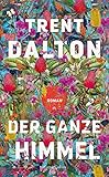 Der ganze Himmel: Roman - Trent Dalton Übersetzer: Alexander Weber 