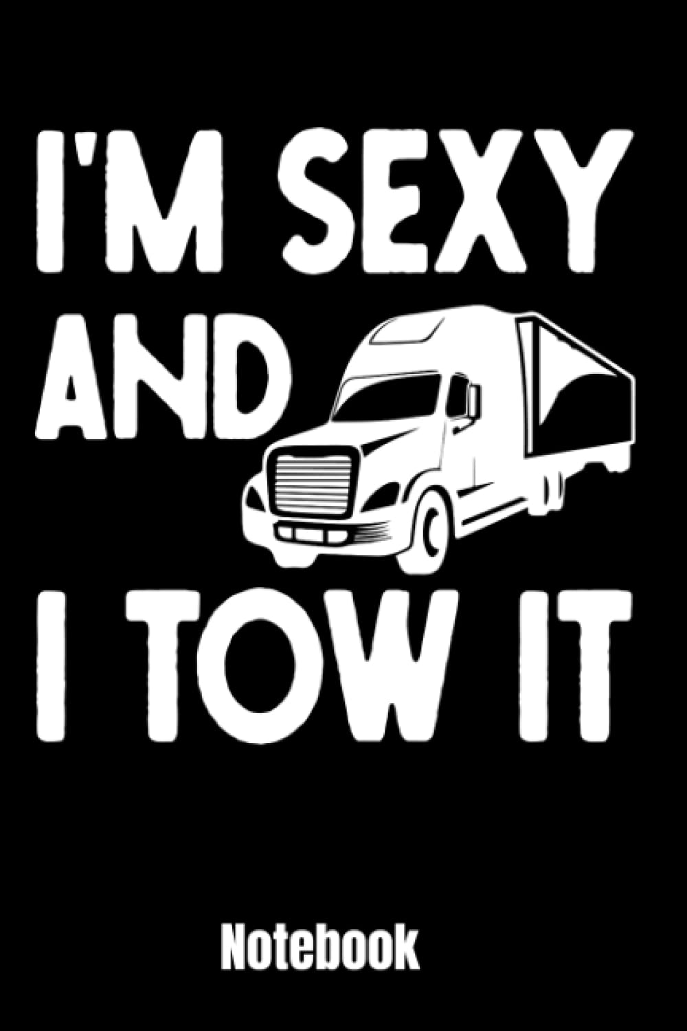 I'm Sexy And I Tow It Notebook: Funny Blank Lined Journal