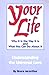 Your Life: Why It Is the Way It Is and What You Can Do About It - Understanding the Universal Laws