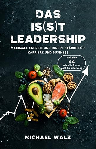 Das is(s)t Leadership : Maximale Energie und innere Stärke für Karriere und Business: Inklusive 44 schnelle Snacks, auch für unterwegs