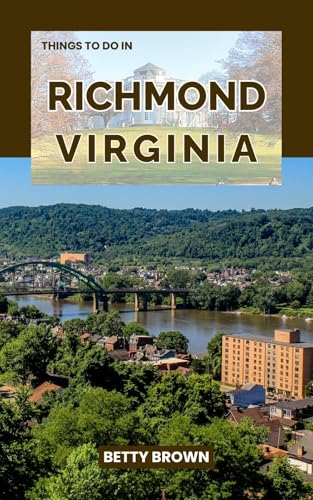 THINGS TO DO IN RICHMOND VIRGINIA : An Imperial Grandeur, Modern Marvels, and the Soul of the Middle Kingdom (2025-2026 TRAVEL BOOKS)