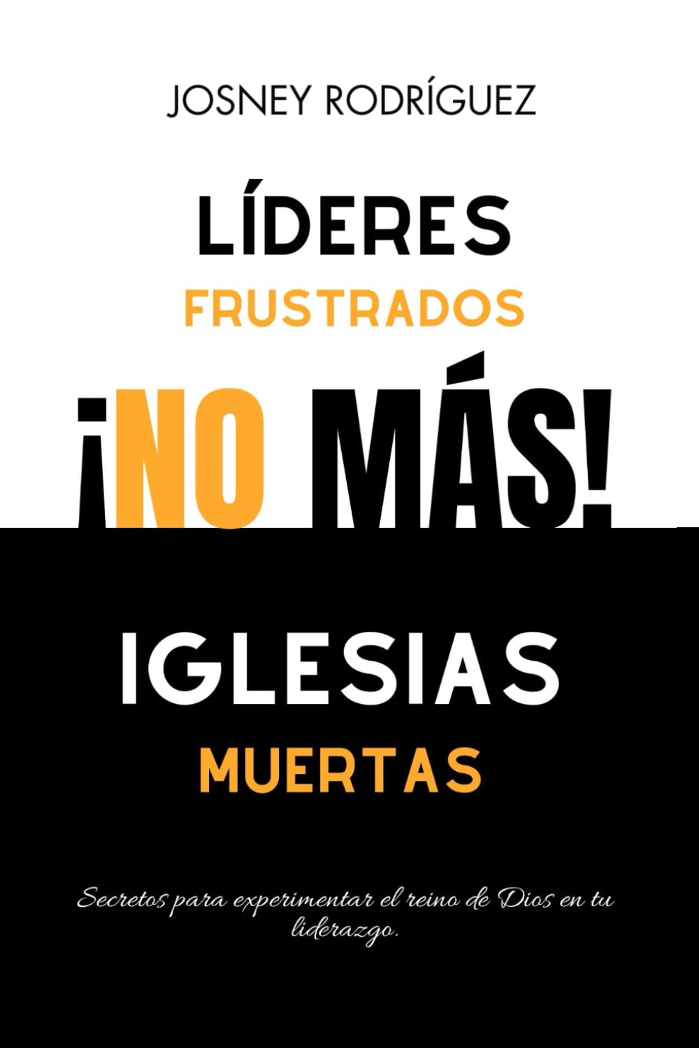 No más líderes frustrados e iglesias muertas: Secretos para experimentar el reino de Dios en el liderazgo (Spanish Edition)