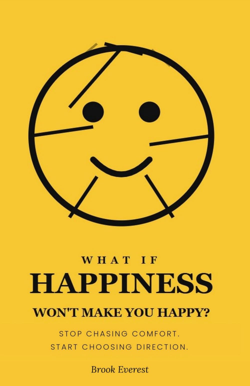 What If Happiness Won't Make You Happy?: Stop Chasing Comfort. Start Choosing Direction.