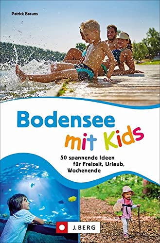 Ausflugsführer  Bodensee mit Kids  50 spannende Ideen für Freizeit Urlaub Wochenende Ein Familienführer mit Action und Abenteuer für drinnen und draußen.