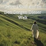 Gehet Nicht Auf In Den Sorgen Dieser Welt (En Vivo) Gehet Nicht Auf In Den Sorgen Dieser Welt (En Vivo)