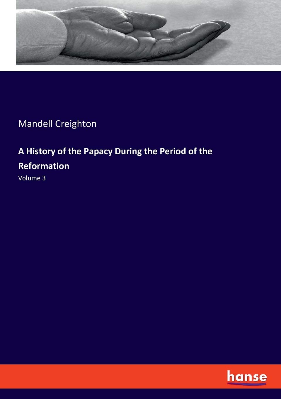 A History of the Papacy During the Period of the Reformation: Volume 3
