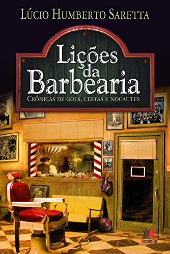 Lições da barbearia: crônica de gols, cestas e nocautes: Crônica de gols, cestas e nocautes