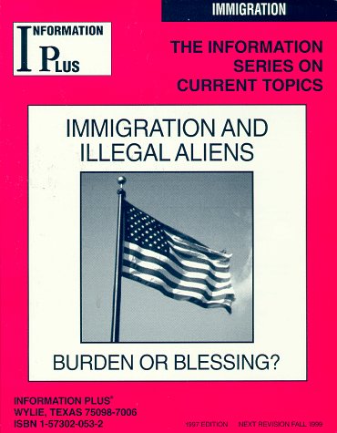 Immigration and Illegal Aliens - Burden or Blessing? (The Information Series on Current Topics ...