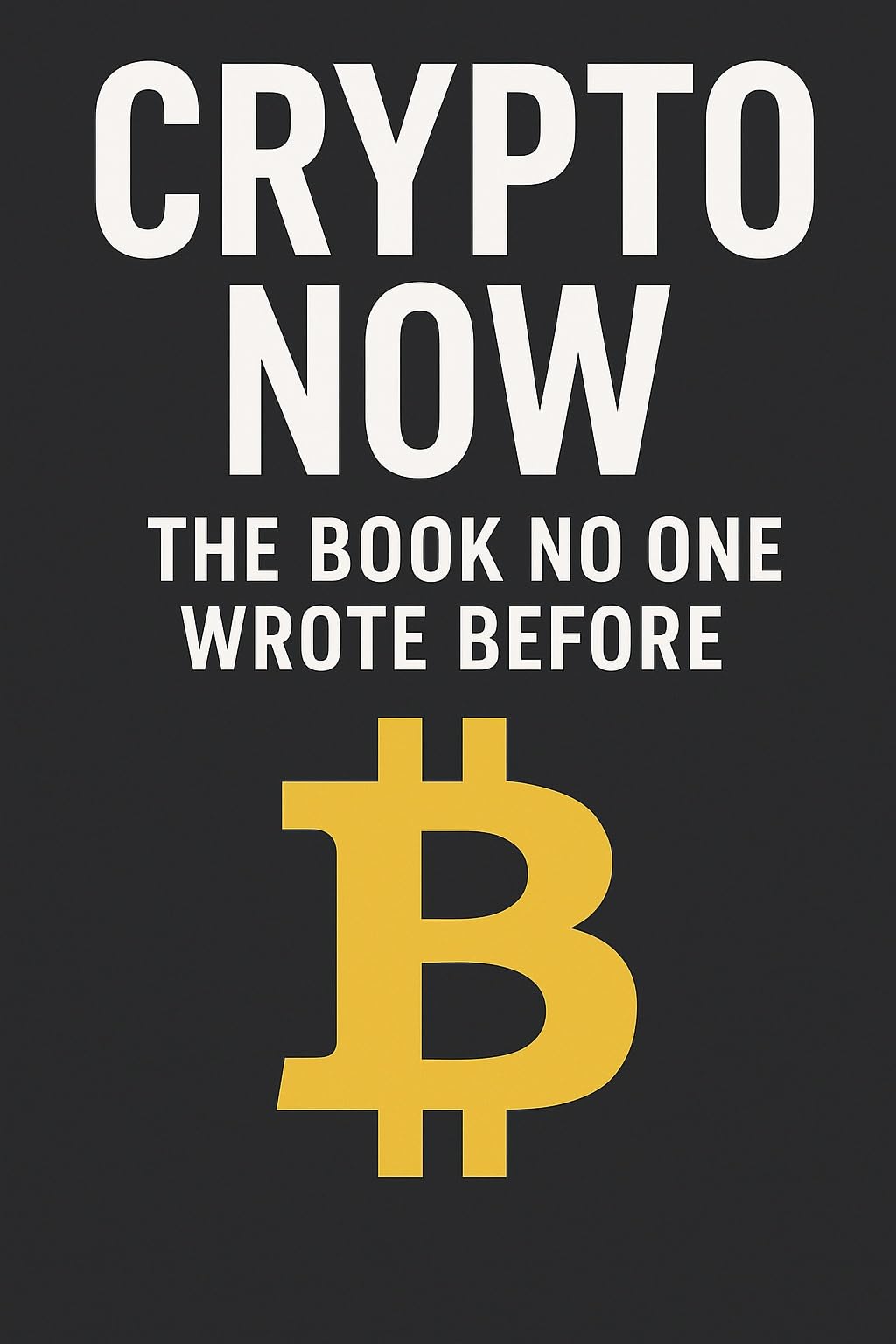 CRYPTO NOW: The Book No One Wrote Before