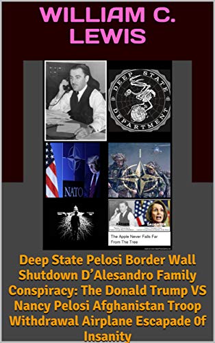 Amazon Com Deep State Pelosi Border Wall Shutdown D Alesandro Family Conspiracy The Donald Trump Vs Nancy Pelosi Afghanistan Troop Withdrawal Airplane Escapade 0f Insanity Ebook Lewis William C Kindle Store