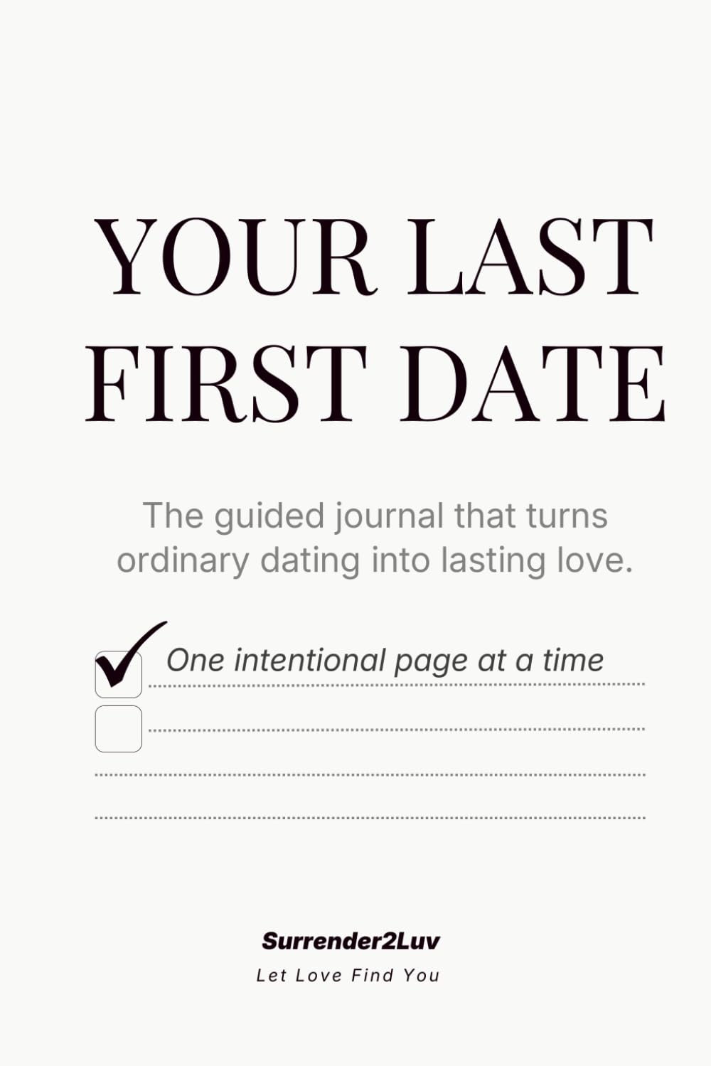 Your Last First Date: The guided journal that turns ordinary dating into lasting love, one intentional page at a time.