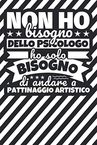 Taccuino foderato: Non ho bisogno dello psicologo ho solo bisogno di andare a PATTINAGGIO ARTISTICO
