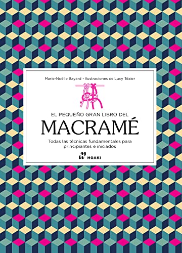 El pequeño gran libro del macramé. Todas las técnicas fundamentales para principiantes e iniciados (HOAKI)