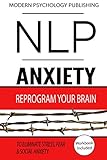 NLP: Anxiety: Reprogram Your Brain to Eliminate Stress, Fear & Social Anxiety (NLP, Anxiety, Stress, Social Anxiety Book 1)