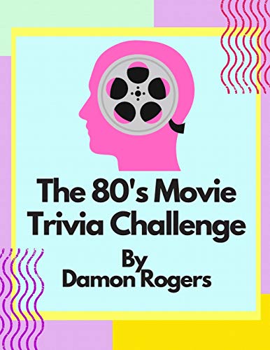 The 80's Movie Trivia Challenge: Over 800 Questions for 80's Nostalgia Fans and Trivia Players