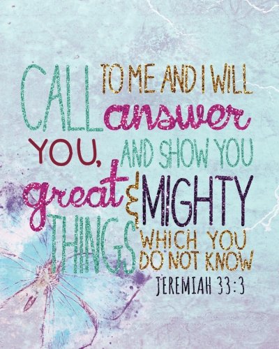 Call to me and I will answer you, and show you great & mighty things which you do not know: A Journal To Record Prayer journal for girls and ladies ... Bible Study Journal Notebook Diary Series)