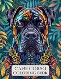  Cane Corso Coloring Book for Adults: A Relaxing and Majestic Journey Through the Strength and Beauty of the Cane Corso: 50 Detailed and Unique Cane ... Relief, Mindfulness, and Creative Relaxation