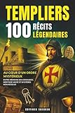 Templiers : 100 Récits Légendaires: Moyen Âge, Croisades et Jérusalem | Découvrez L'Histoire fascinante des Chevaliers du Christianisme et leur Héritage au Cœur du Moyen-Orient