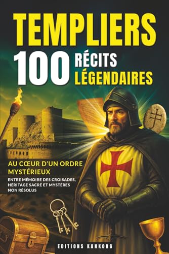 Templiers : 100 Récits Légendaires: Moyen Âge, Croisades et Jérusalem