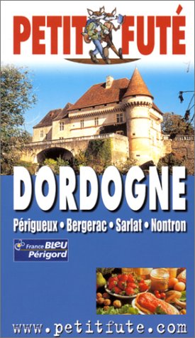 Dordogne - perigord 2002-2003, le petit fute: PERIGUEUX - BERGERAC - SARLAT - NONTRON