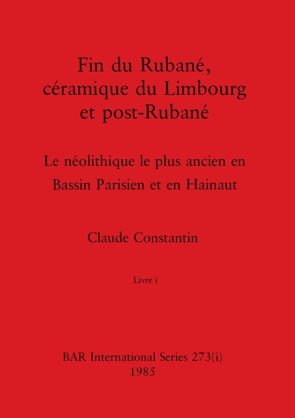 Fin du Rubané, céramique du Limbourg et post-Rubané, Livre i: Le néolithique le plus ancien en Bassin Parisien et en Hainaut: 273 (BAR International)
