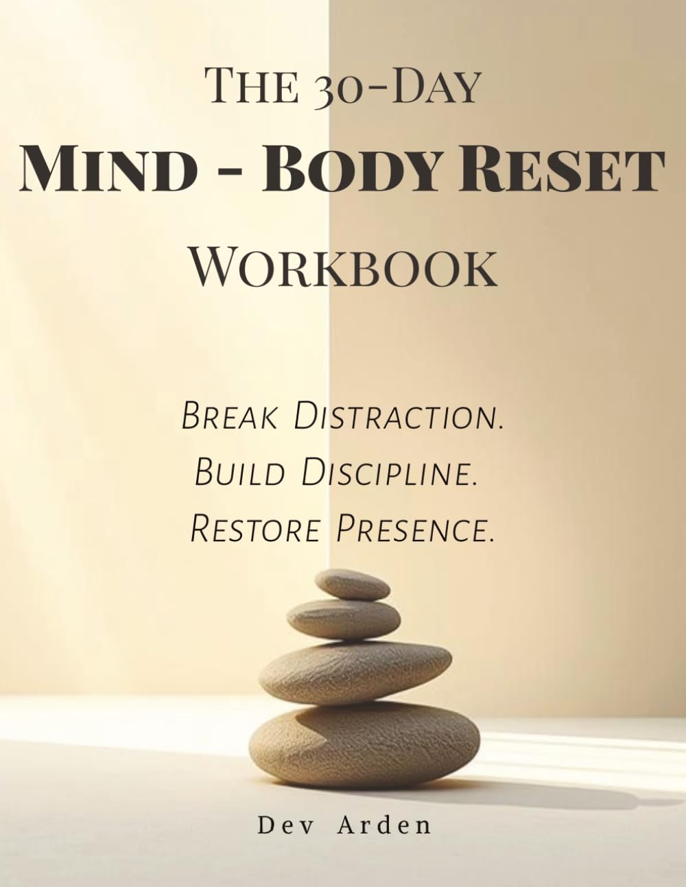 The 30-Day Mind–Body Reset Workbook: Break Distraction. Build Discipline. Restore Presence.