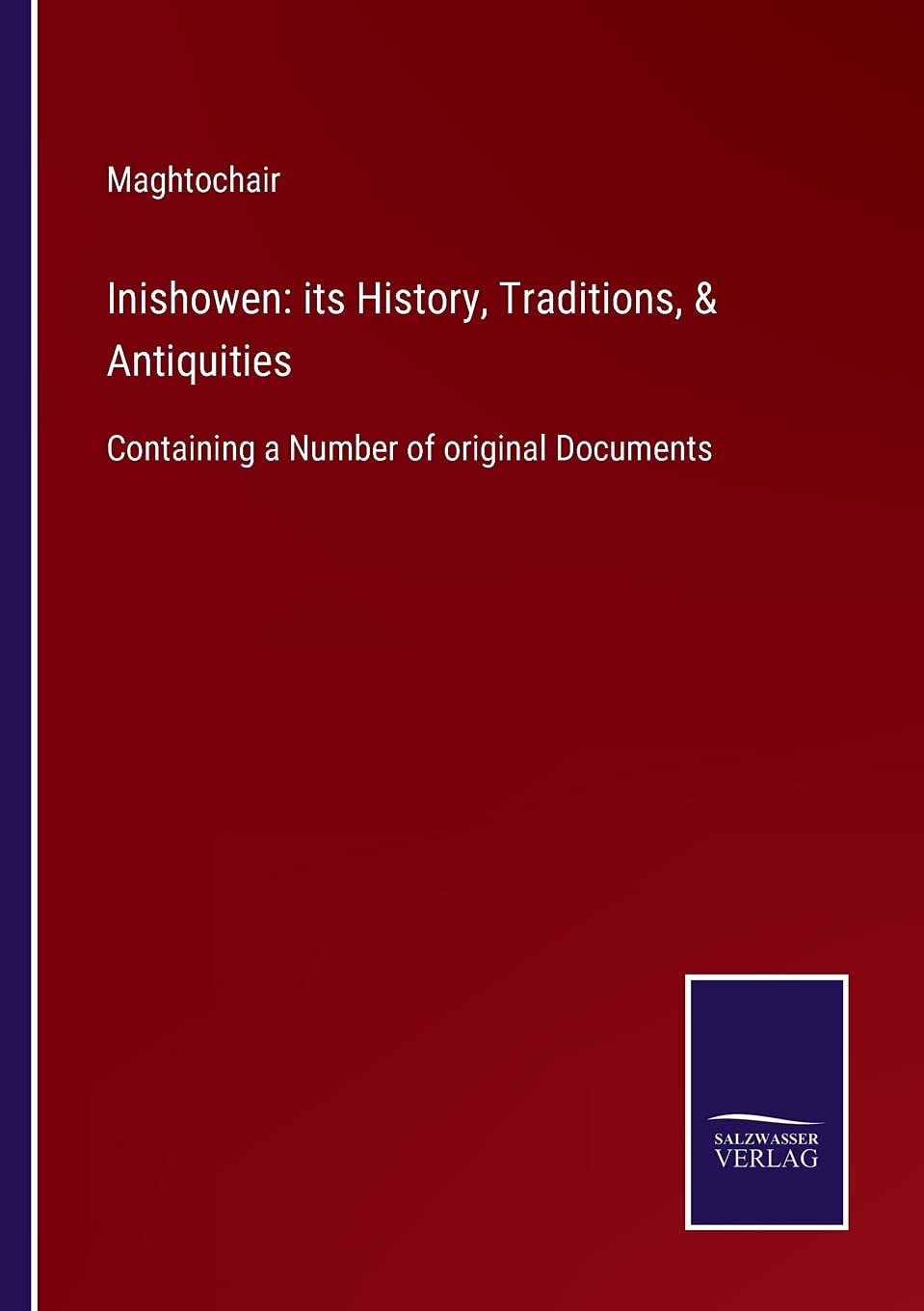 Inishowen: its History, Traditions, & Antiquities: Containing a Number of original Documents