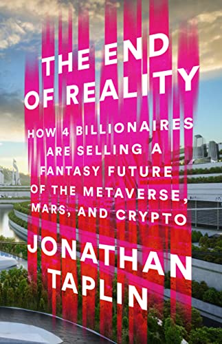 The End of Reality: How Four Billionaires are Selling a Fantasy F...