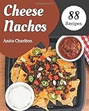 88 Cheese Nachos Recipes: Enjoy Everyday With Cheese Nachos Cookbook!